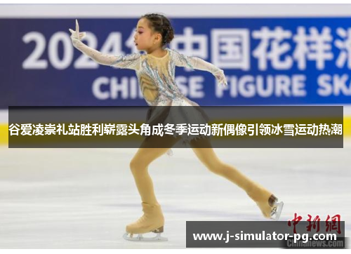 谷爱凌崇礼站胜利崭露头角成冬季运动新偶像引领冰雪运动热潮