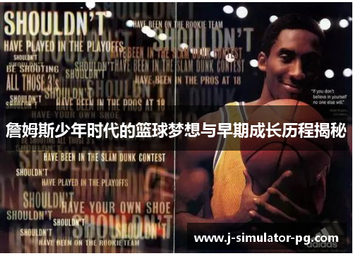 詹姆斯少年时代的篮球梦想与早期成长历程揭秘 詹姆斯少年时代的篮球梦想与早期成长历程揭秘