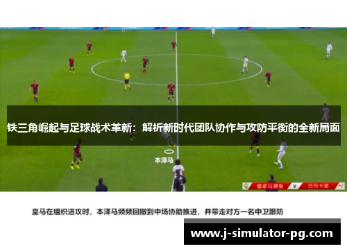 铁三角崛起与足球战术革新:解析新时代团队协作与攻防平衡的全新局面 铁三角崛起与足球战术革新:解析新时代团队协作与攻防平衡的全新局面