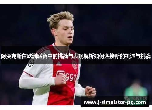 阿贾克斯在欧洲联赛中的挑战与表现解析如何迎接新的机遇与挑战