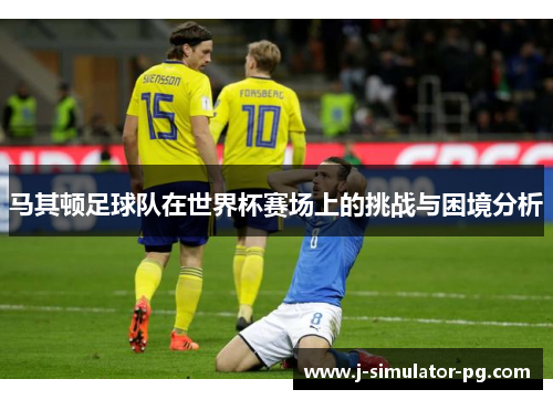 马其顿足球队在世界杯赛场上的挑战与困境分析