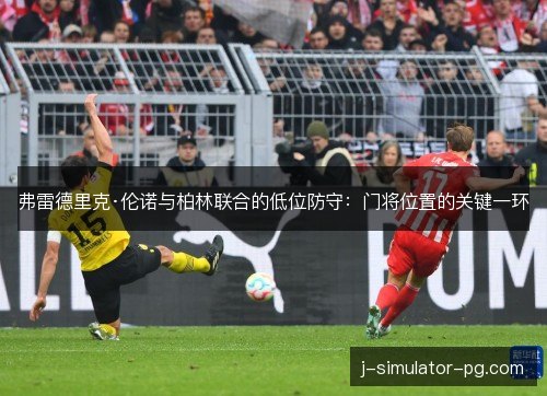 弗雷德里克·伦诺与柏林联合的低位防守：门将位置的关键一环